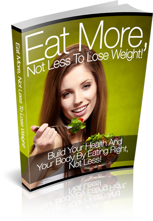 Eat-More,-Not-Less-To-Lose-Weight!_S Eat More Not Less To Lose Weight